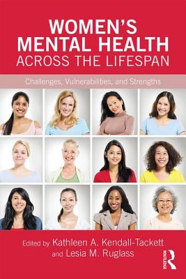 Women's Mental Health Across the Lifespan: Challenges, Vulnerabilities, and Strengths (Clinical Topics in Psychology and Psychiatry) By Kathleen A. Kendall-Tackett (Editor), Bret A. Moore (Editor), Lesia M. Ruglass (Editor) Cover Image