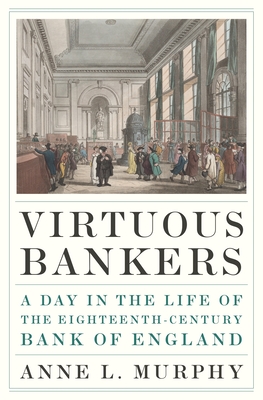 Virtuous Bankers: A Day in the Life of the Eighteenth-Century Bank of England Cover Image