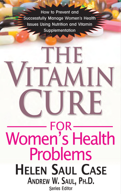 The Vitamin Cure for Women's Health Problems By Helen Saul Case, Andrew W. Saul (Editor) Cover Image