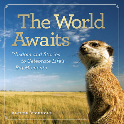 The World Awaits: Wisdom and Stories to Celebrate Life's Big Moments By Rachel Buchholz Cover Image