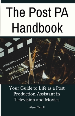 The Post PA Handbook: Your Guide to Life as a Post Production Assistant in Television and Movies Cover Image