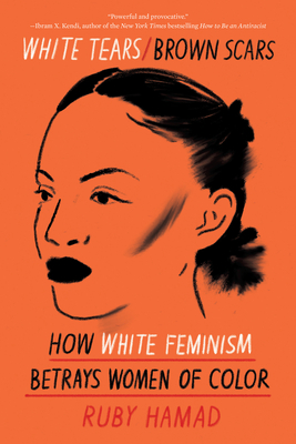 White Tears/Brown Scars: How White Feminism Betrays Women of Color By Ruby Hamad Cover Image