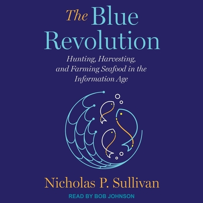 The Blue Revolution: Hunting, Harvesting, and Farming Seafood in the Information Age Cover Image