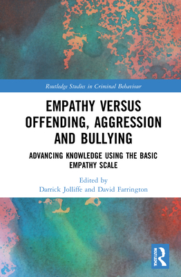 Empathy Versus Offending, Aggression and Bullying: Advancing Knowledge Using the Basic Empathy Scale (Routledge Studies in Criminal Behaviour) Cover Image