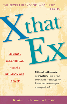 X That Ex: Making a Clean Break When the Relationship Is Over By Kristin E. Carmichael Cover Image