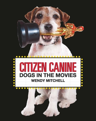 Citizen Canine: Dogs in the Movies By Wendy Mitchell Cover Image