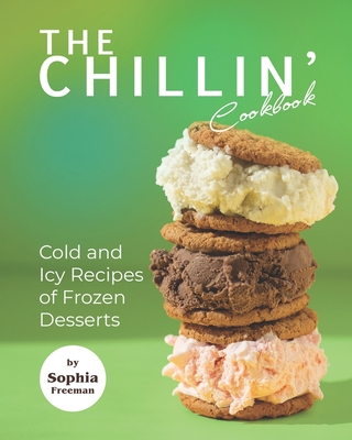The Chillin' Cookbook: Cold and Icy Recipes of Frozen Desserts
