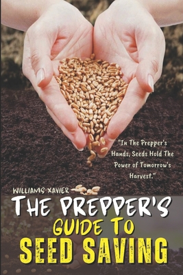 The Prepper's Guide To Seed Saving: A Beginners Step-by-step Techniques For Storing, Preserving, and Harvesting Seeds To Ensure Food Security - Preppi Cover Image