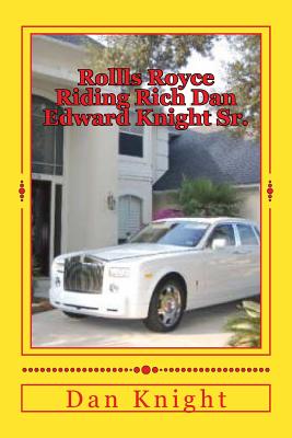 Rollls Royce Riding Rich Dan Edward Knight Sr.: God is Good all the Time on time By Dan Edward Knight Sr Cover Image