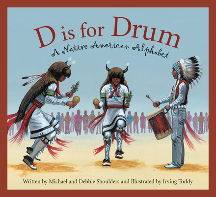 D Is for Drum: A Native American Alphabet (Sleeping Bear Alphabets) By Michael Shoulders, Debbie Shoulders, Irving Toddy (Illustrator) Cover Image