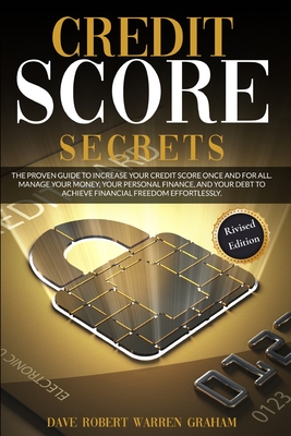 Credit Score Secret: The Proven Guide To Increase Your Credit Score Once And For All. Manage Your Money, Your Personal Finance, And Your De