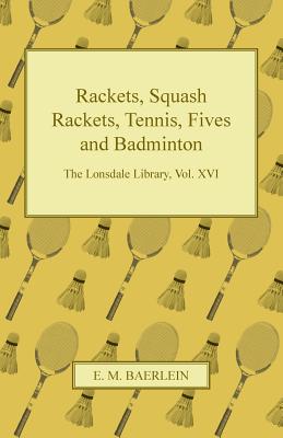 Rackets, Squash Rackets, Tennis, Fives and Badminton - The Lonsdale Library, Vol. XVI Cover Image