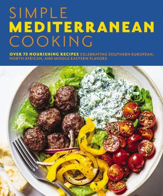 Simple Mediterranean Cooking: Over 100 Nourishing Recipes Celebrating Southern European, North African, and Middle Eastern Flavors By The Coastal Kitchen Cover Image
