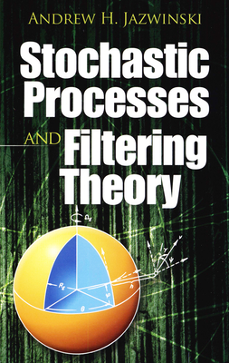 Stochastic Processes and Filtering Theory (Dover Books on Electrical Engineering) By Andrew H. Jazwinski Cover Image