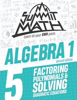 Summit Math Algebra 1 Book 5: Factoring Polynomials and Solving Quadratic Equations By Alex Joujan Cover Image