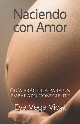 Naciendo con Amor: Guía práctica para un embarazo consciente (Paperback)