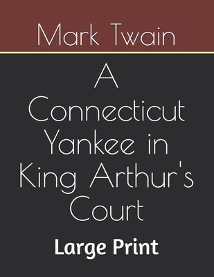 A Connecticut Yankee in King Arthur's Court: Large Print By Mark Twain Cover Image