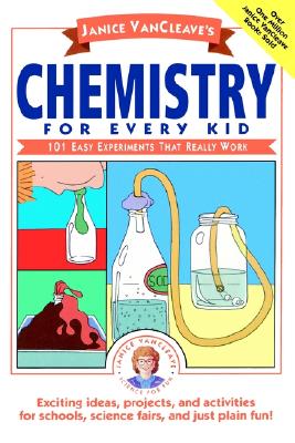Janice Vancleave's Chemistry for Every Kid: 101 Easy Experiments That Really Work (Science for Every Kid #49) By Janice VanCleave Cover Image