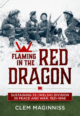 Flaming in the Red Dragon: Sustaining 53 (Welsh) Division in Peace and War: 1921-1946 (Wolverhampton Military Studies)