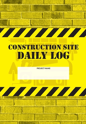 Construction Site Daily Log: Construction Superintendent Daily Log Book - Jobsite Project Management Report, Site Book, Labourer Notebook Diary, Ta Cover Image