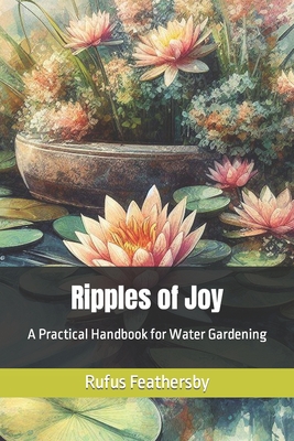 Ripples of Joy: A Practical Handbook for Water Gardening Cover Image