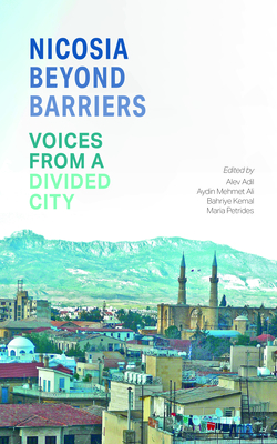 Nicosia Beyond Barriers: Voices from a Divided City By Alev Adil (Editor), Aydin Mehmet Ali (Editor), Bahriye Kemal (Editor) Cover Image