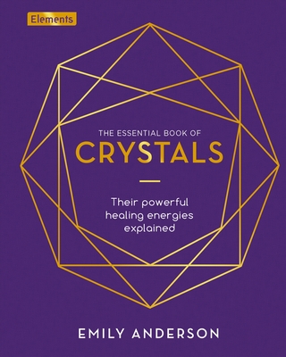 The Essential Book of Crystals: How to Use Their Healing Powers (Elements #1) By Emily Anderson Cover Image
