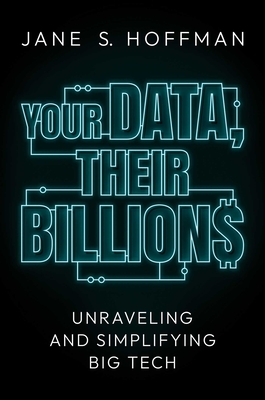Your Data, Their Billions: Unraveling and Simplifying Big Tech By Jane S. Hoffman Cover Image