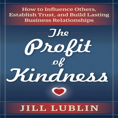 The Profit of Kindness Lib/E: How to Influence Others, Establish Trust, and Build Lasting Business Relationships cover