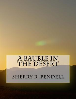 A Bauble in the Desert By Sherry R. Pendell Cover Image