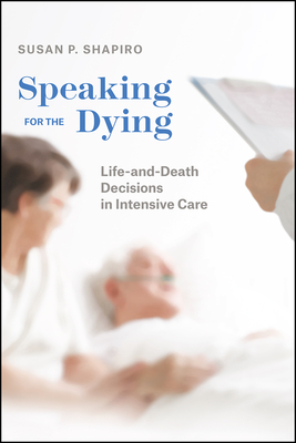 Speaking for the Dying: Life-and-Death Decisions in Intensive Care (Chicago Series in Law and Society) Cover Image
