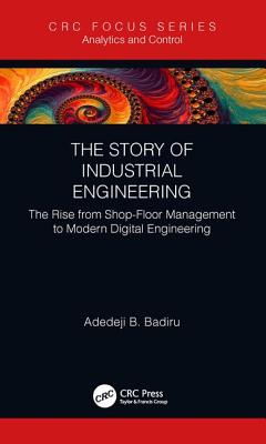 The Story of Industrial Engineering: The Rise from Shop-Floor Management to Modern Digital Engineering Cover Image