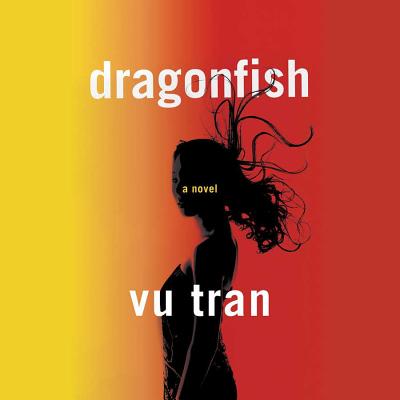 Dragonfish By Vu Tran, Tom Taylorson (Read by), Nancy Wu (Read by) Cover Image