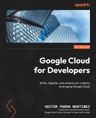 Google Cloud for Developers: Write, migrate, and extend your code by leveraging Google Cloud Cover Image