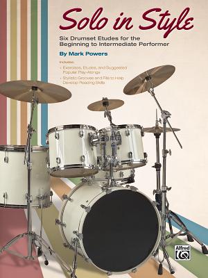 Solo in Style: Six Drumset Etudes for the Beginning to Intermediate Performer By Mark Powers Cover Image
