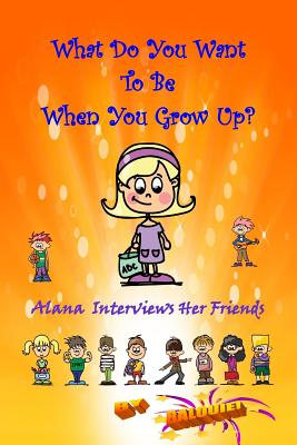 What Do You Want To Be When You Grow Up?: Alana Interviews Her Friends (Alana Likes to Interview #1)