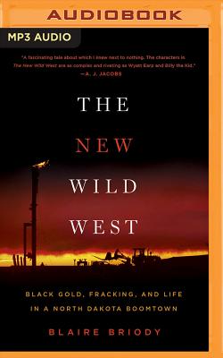 The New Wild West: Black Gold, Fracking, and Life in a North Dakota Boomtown By Blaire Briody, Julie McKay (Read by) Cover Image