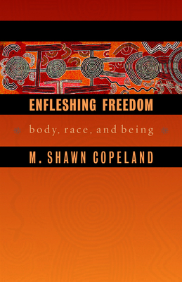 Enfleshing Freedom: Body, Race, and Being (Innovations: African American Religious Thought) By M. Shawn Copeland Cover Image