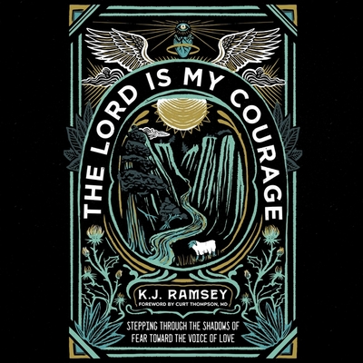 The Lord Is My Courage: Stepping Through the Shadows of Fear Toward the Voice of Love By K. J. Ramsey, K. J. Ramsey (Read by), Gabe Wicks (Read by) Cover Image