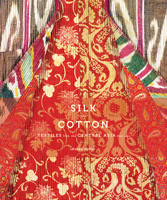 Silk and Cotton: Textiles from the Central Asia that Was By Susan Meller Cover Image