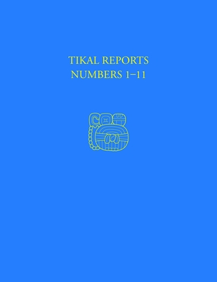 Tikal Reports, Numbers 1-11: Facsimile Reissue of Original Reports Published 1958-1961 Cover Image