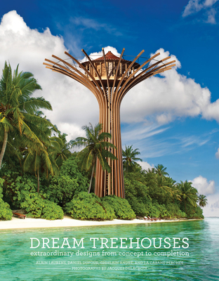 Dream Treehouses: Extraordinary Designs from Concept to Completion By Alain Laurens, Daniel Dufour, Ghislain André, La Cabane Perchée, Jacques Delacroix (By (photographer)) Cover Image