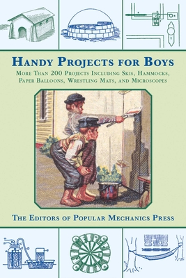 Handy Projects for Boys: More Than 200 Projects Including Skis, Hammocks, Paper Balloons, Wrestling Mats, and Microscopes Cover Image
