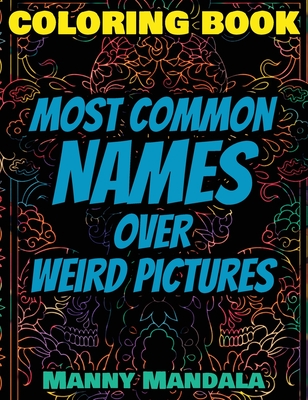 Download Coloring Book Most Common Names Over Weird Pictures Paint Book List Of Names 100 Most Common Names 100 Weird Pictures 100 Fun Great For Hardcover Politics And Prose Bookstore