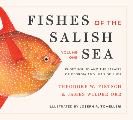 Fishes of the Salish Sea: Puget Sound and the Straits of Georgia and Juan de Fuca By Theodore Wells Pietsch, James Wilder Orr, Joseph R. Tomelleri (Illustrator) Cover Image