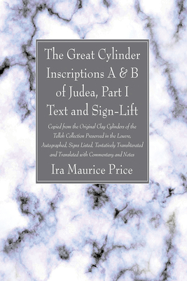 The Great Cylinder Inscriptions A & B of Judea, Part I Text and Sign-Lift: Copied from the Original Clay Cylinders of the Telloh Collection Preserved By Ira Maurice Price Cover Image