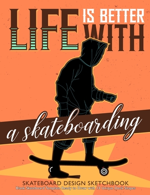 Life is Better with A Skateboarding Skateboard Design Sketchbook: V.2 An Activity Book for Creative Your Own Skateboard Blank Template Design Ready to By Peter K. Stevenson Cover Image