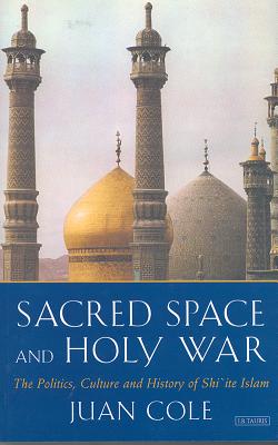 Sacred Space and Holy War: The Rise of Shi'ite Islam Cover Image