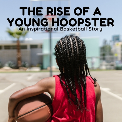 The Rise of a Young Hoopster: An Inspirational Basketball Story By Fun &. Cool Abdel Cover Image