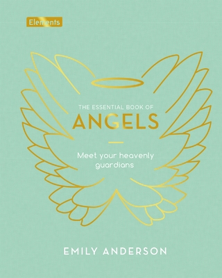 The Essential Book of Angels: Meet Your Heavenly Guardians (Elements)
